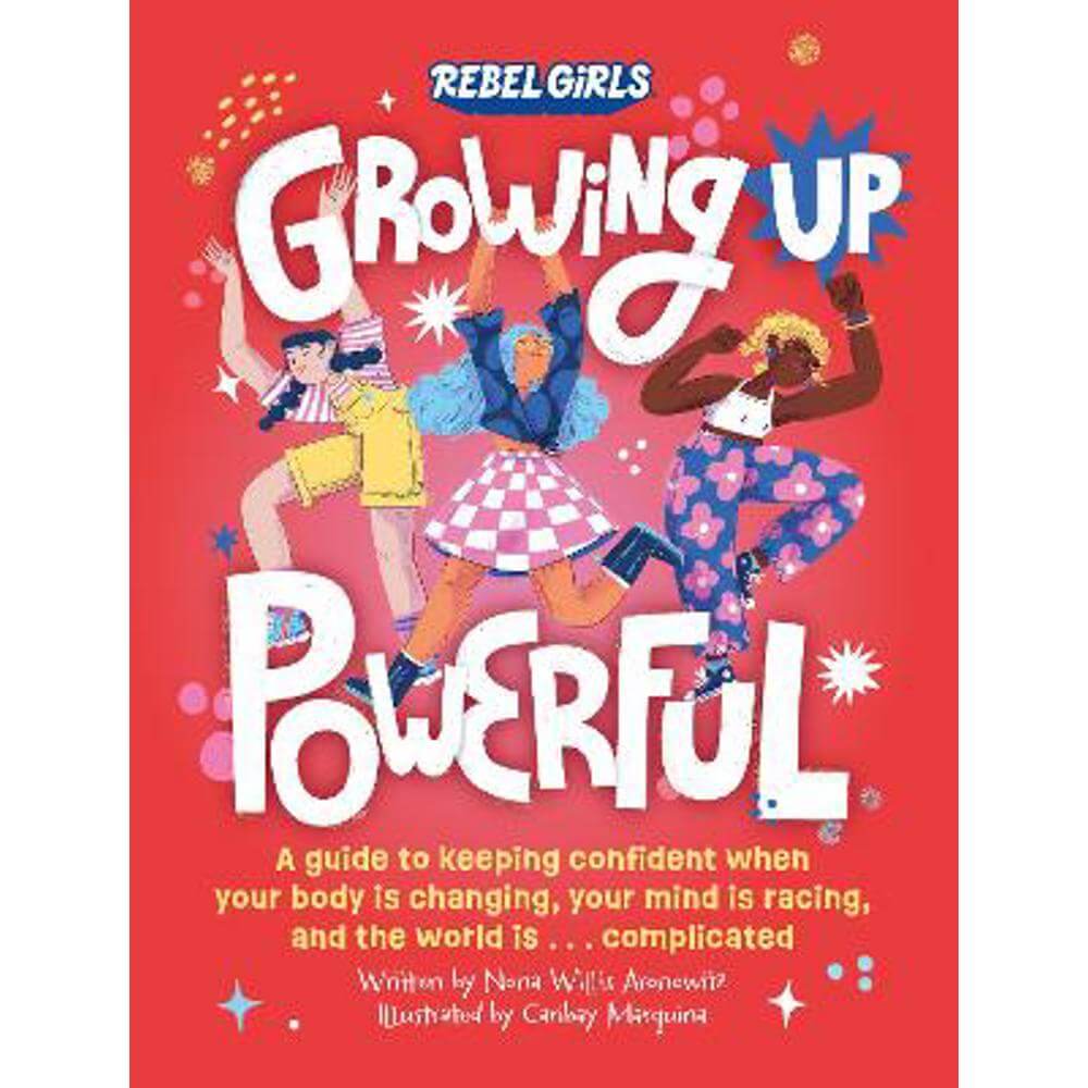 Growing Up Powerful: A Guide to Keeping Confident When Your Body Is Changing, Your Mind Is Racing, and the World Is . . . Complicated (Paperback) - Nona Willis Aronowitz